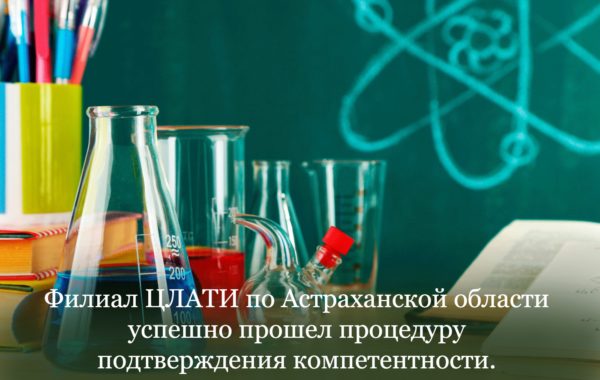Филиал ЦЛАТИ по Астраханской области успешно прошел процедуру подтверждения компетентности.